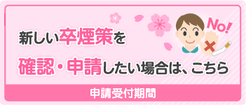 2024年度春の新しい卒煙策を確認・申請したい場合は、こちら
